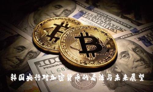 韩国央行对加密货币的看法与未来展望