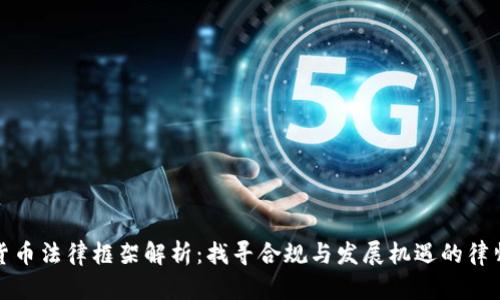 加密货币法律框架解析：找寻合规与发展机遇的律师指南