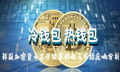 韩国加密货币监管政策动向与市场反响分析